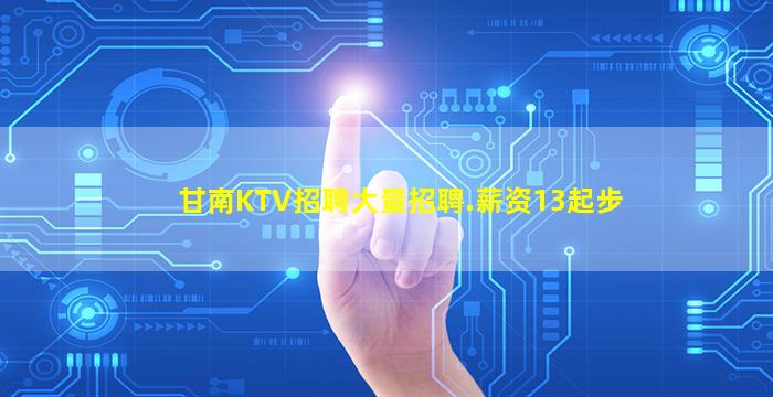 甘南KTV招聘大量招聘.薪资13起步